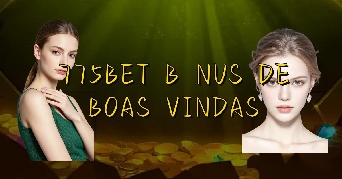775Bet Bônus De Boas Vindas Oficial