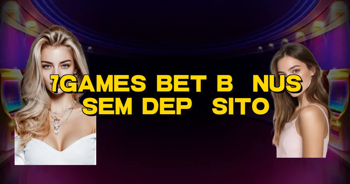 7Games Bet Bônus Sem Depósito Oficial