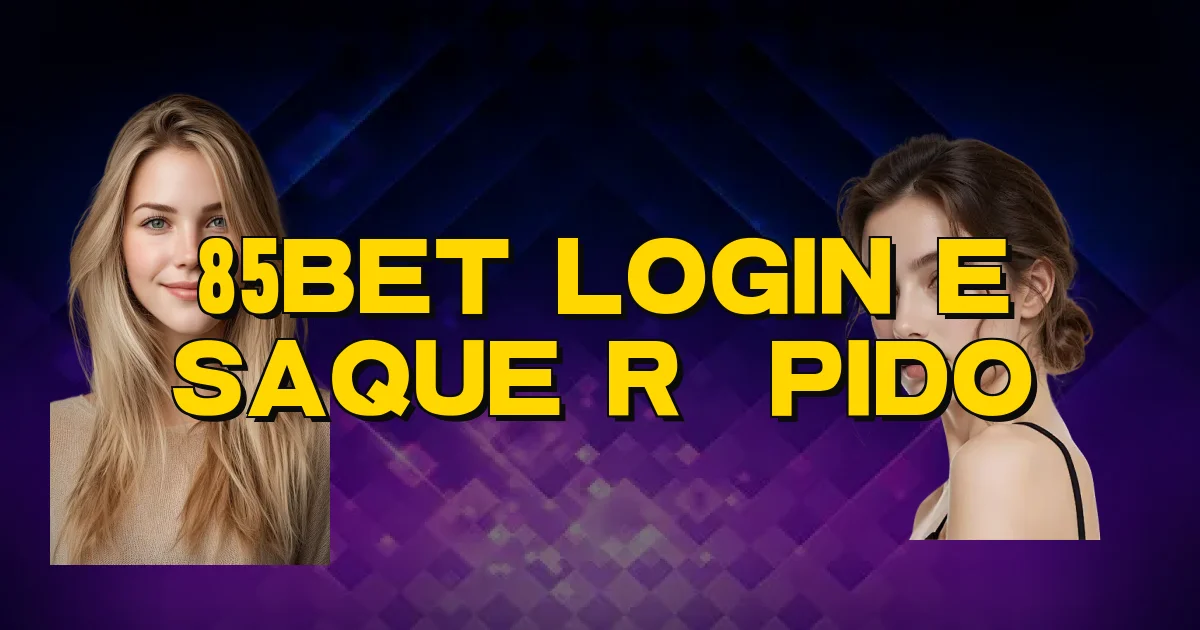 85Bet Login E Saque Rápido Oficial