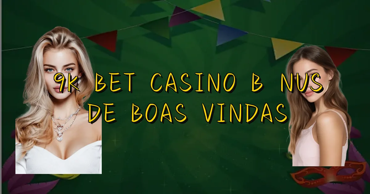 9K Bet Casino Bônus De Boas Vindas Oficial