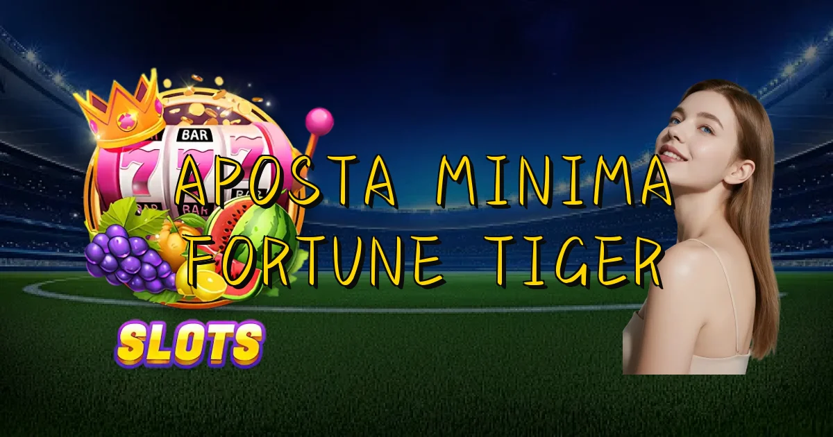 Aposta Minima Fortune Tiger Oficial