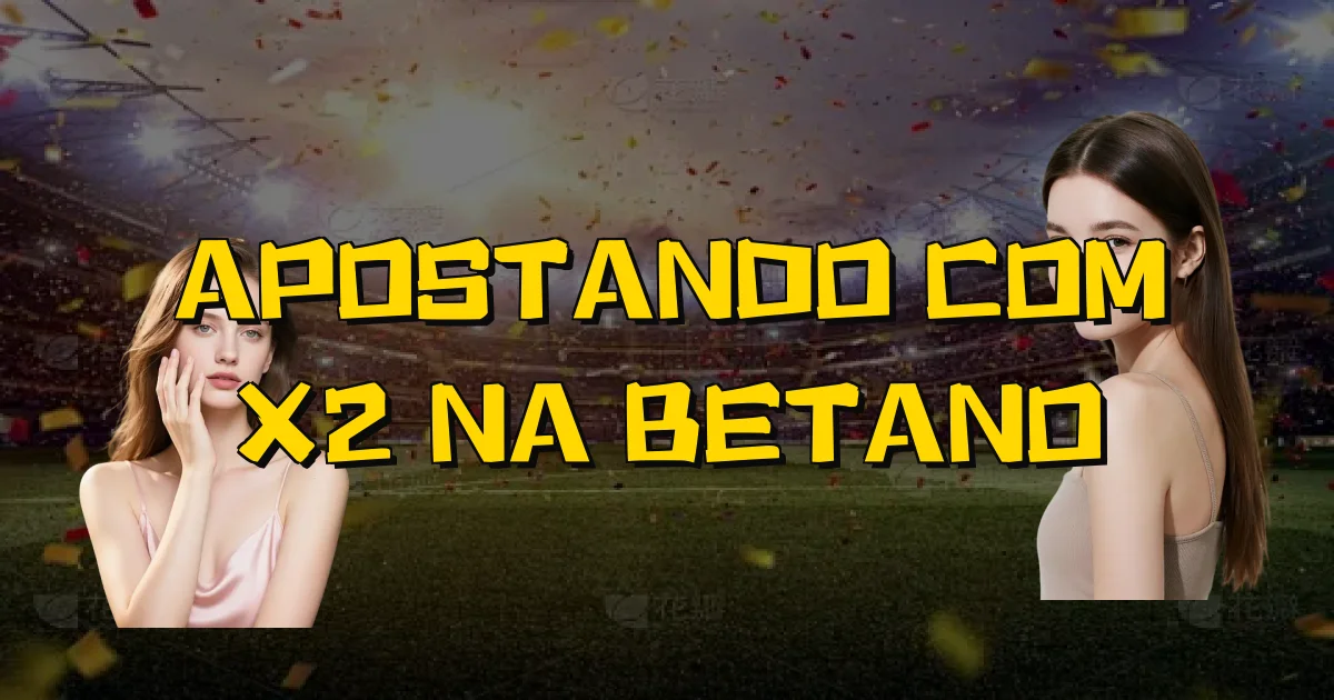 Apostando Com X2 Na Betano Oficial