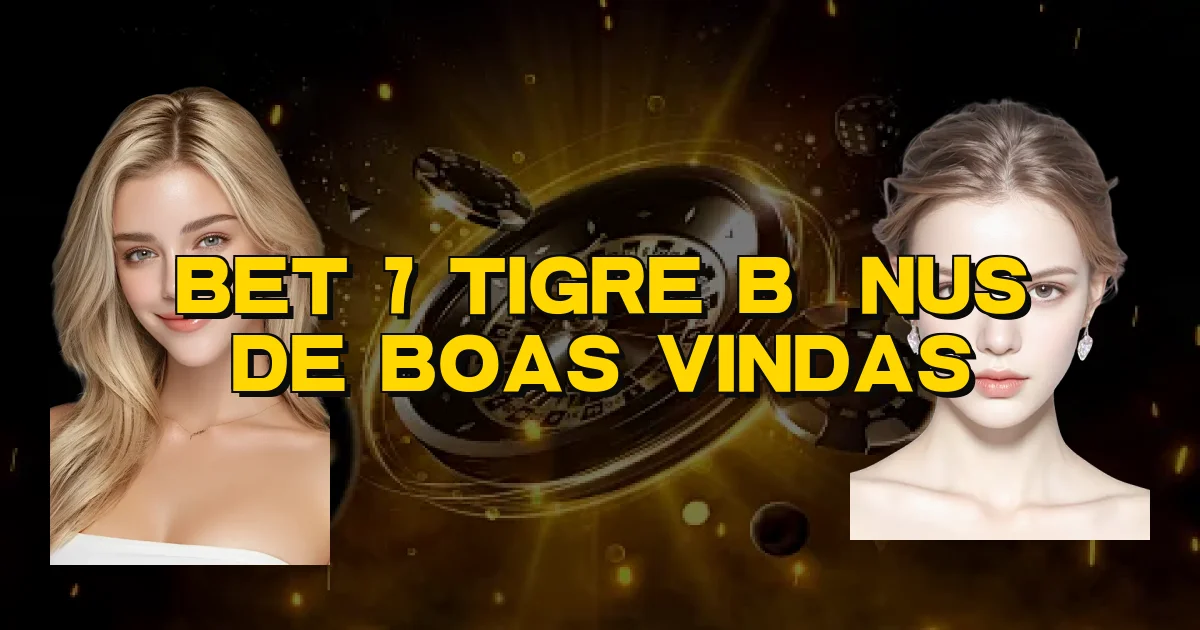 Bet 7 Tigre Bônus De Boas Vindas Oficial
