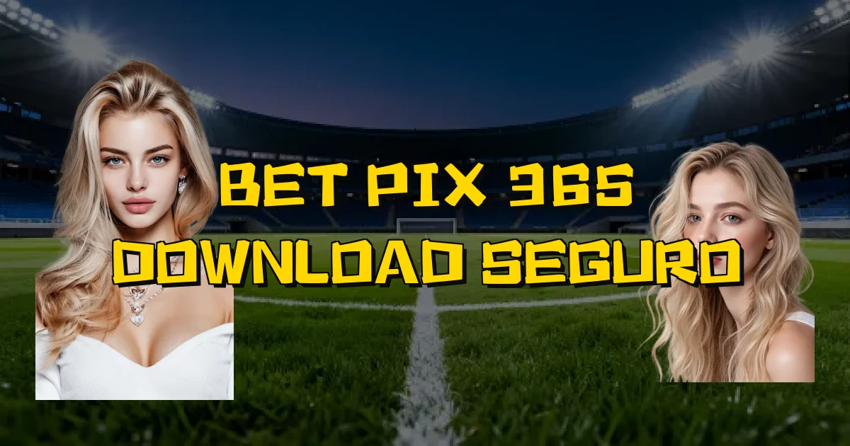 Bet Pix 365 Download Seguro Oficial