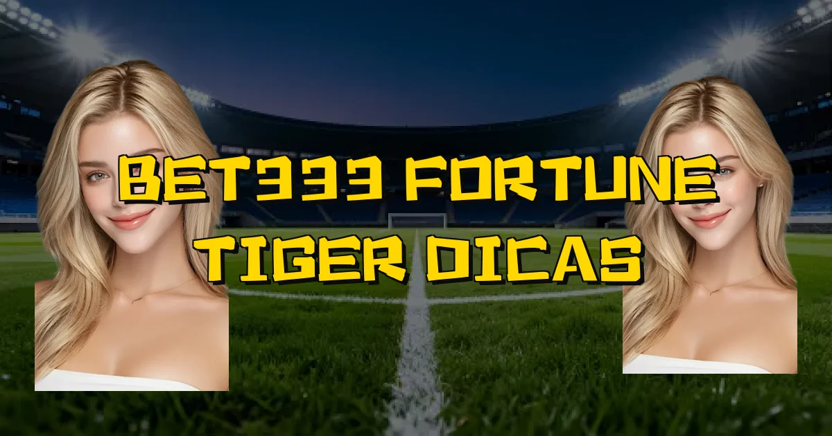 Bet333 Fortune Tiger Dicas Oficial