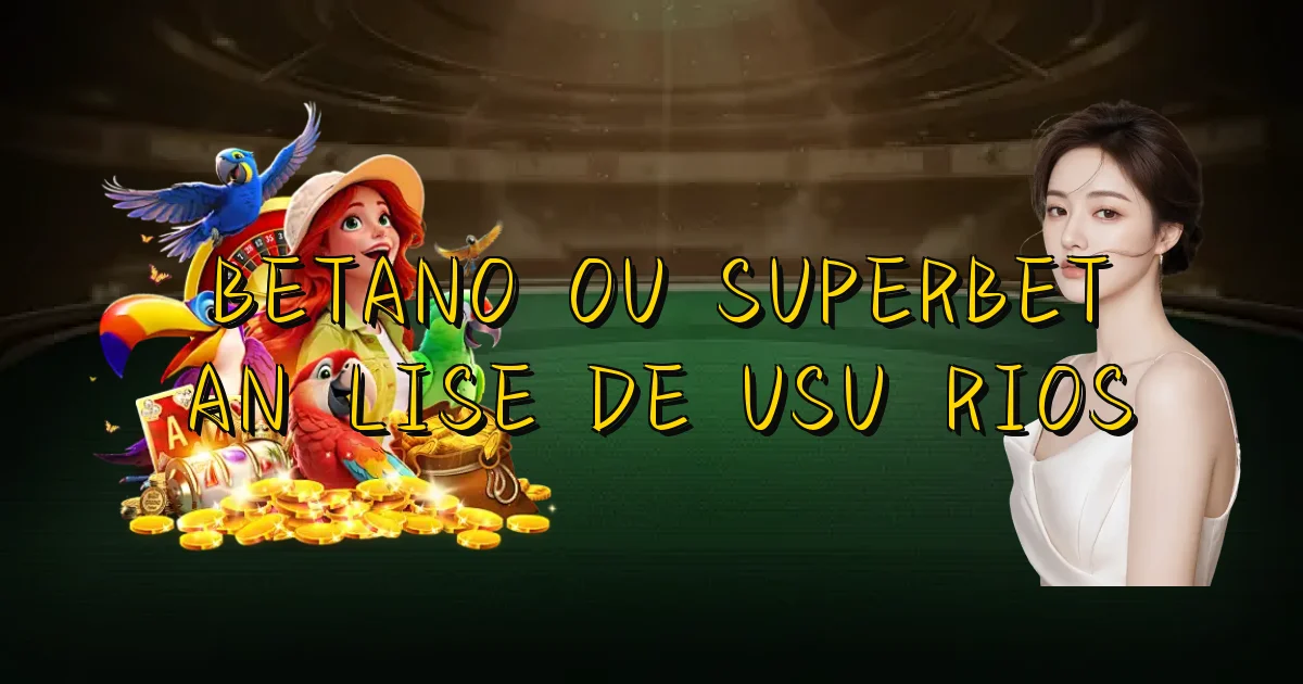 Betano Ou Superbet Análise De Usuários Oficial
