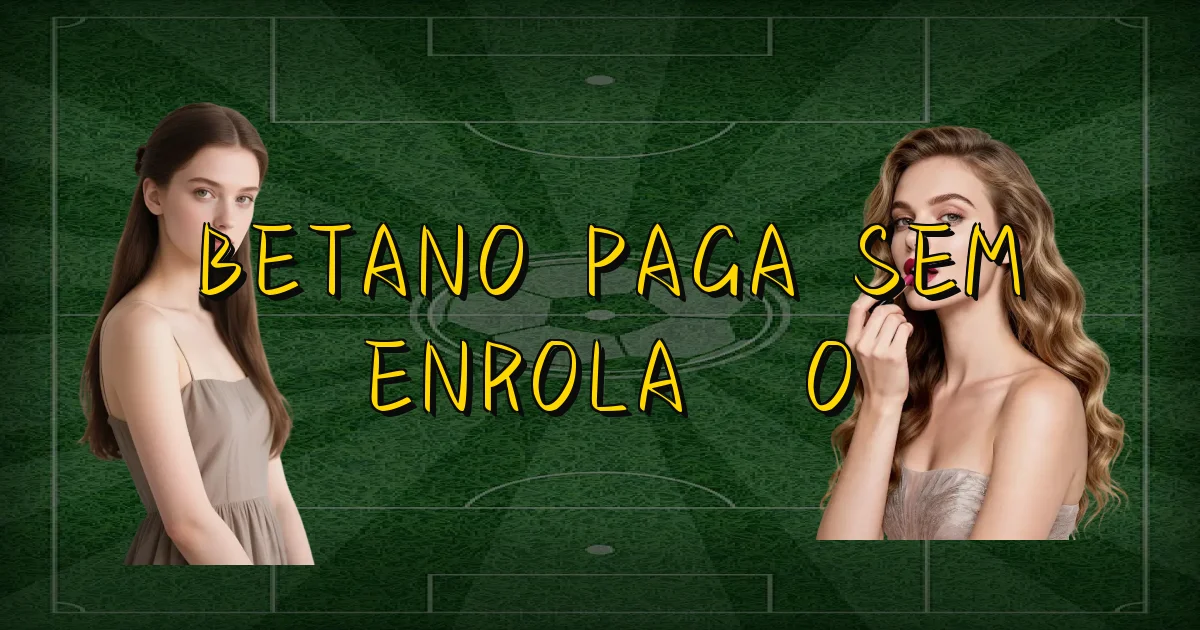 Betano Paga Sem Enrolação Oficial