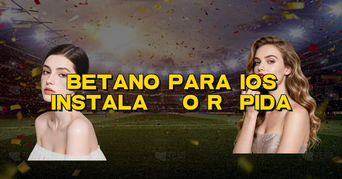 Betano Para Ios Instalação Rápida Oficial