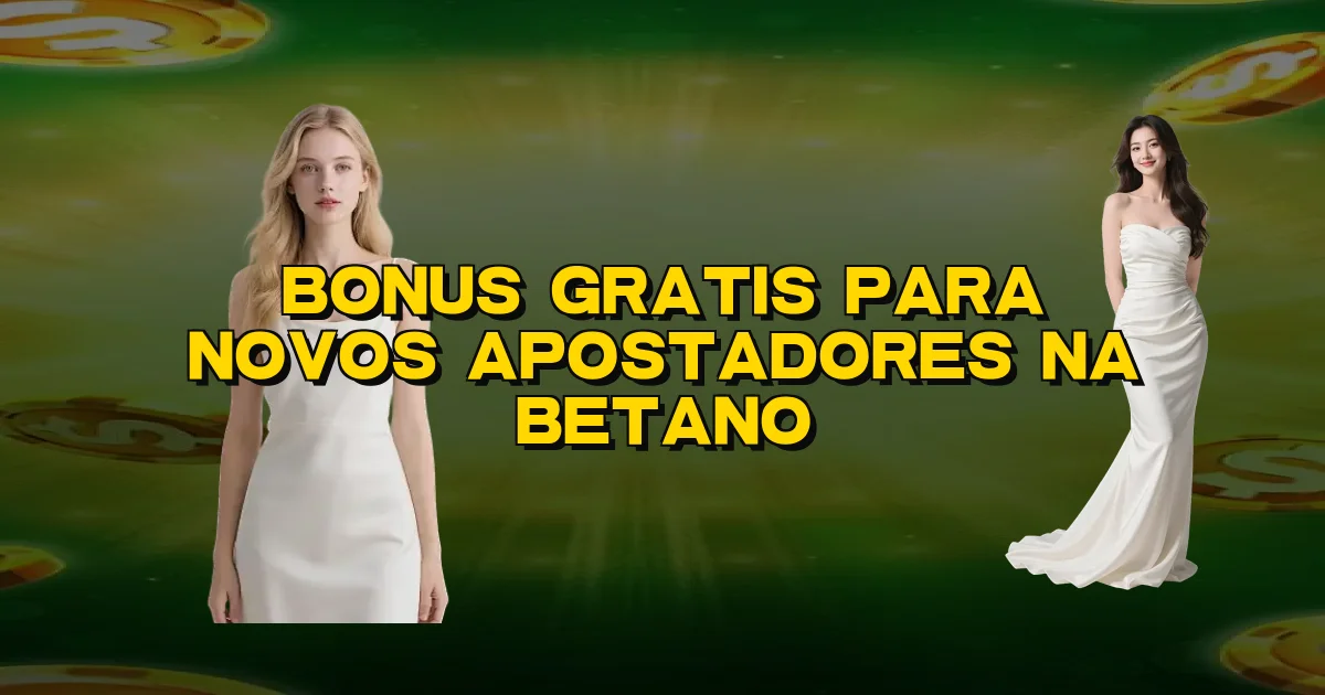 Bonus Gratis Para Novos Apostadores Na Betano Oficial
