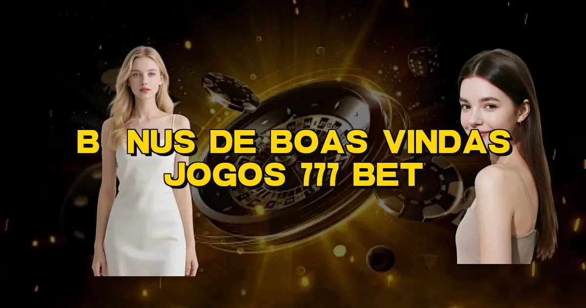 Bônus De Boas Vindas Jogos 777 Bet Oficial