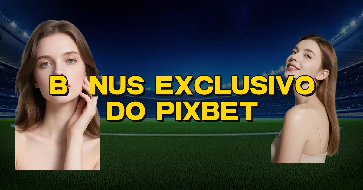 Bônus Exclusivo Do Pixbet Oficial