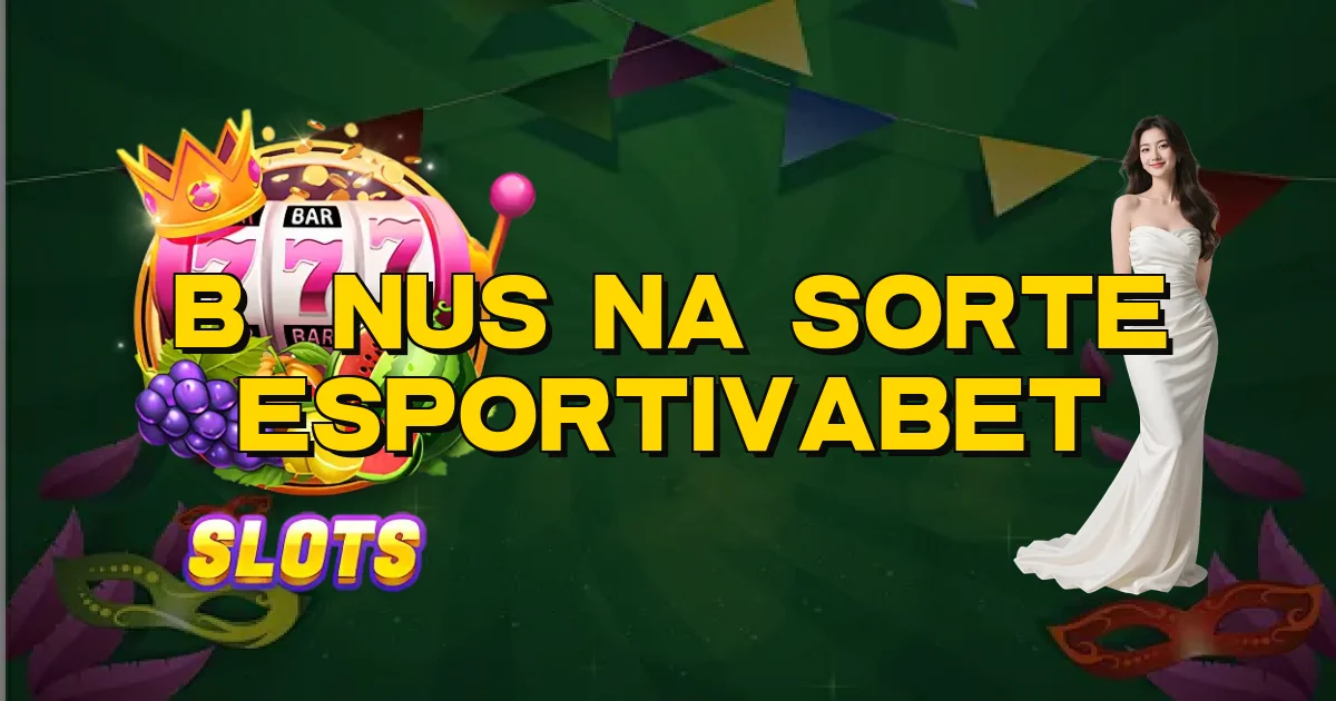 Bônus Na Sorte Esportivabet Oficial