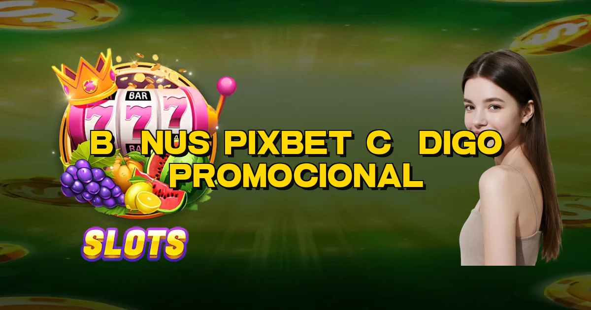 Bônus Pixbet Código Promocional Oficial