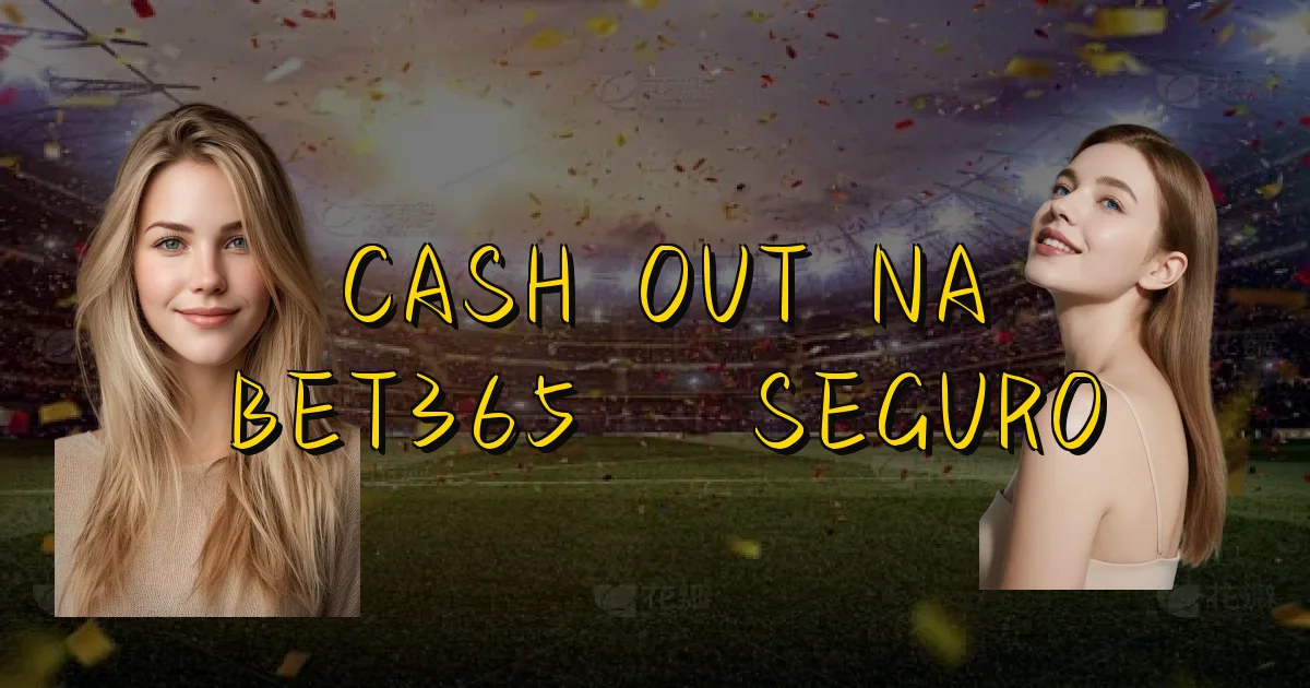 Cash Out Na Bet365 É Seguro Oficial