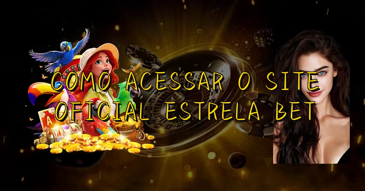 Como Acessar O Site Oficial Estrela Bet Oficial
