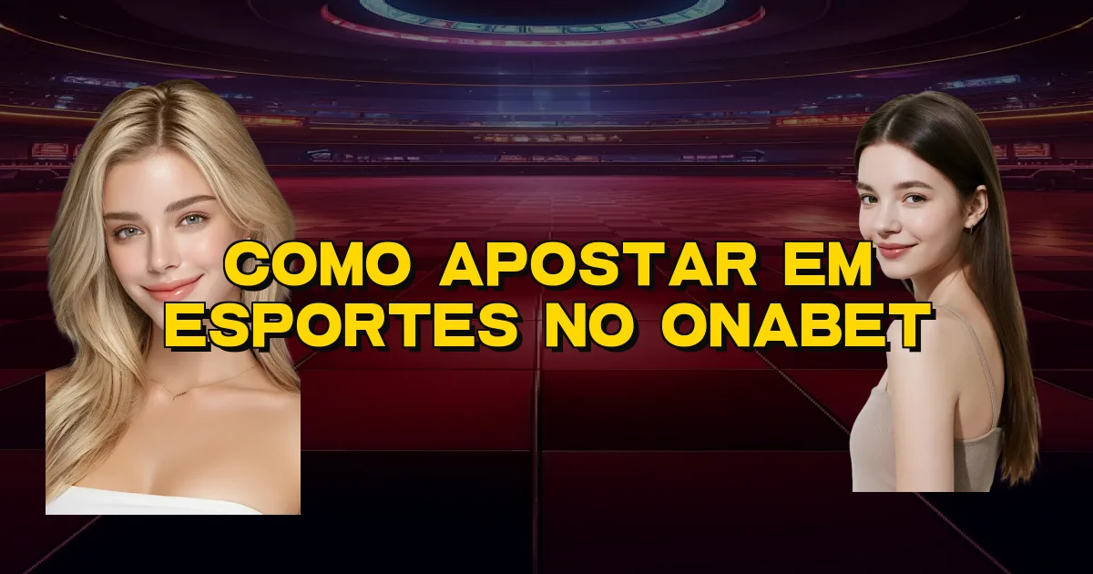 Como Apostar Em Esportes No Onabet Oficial