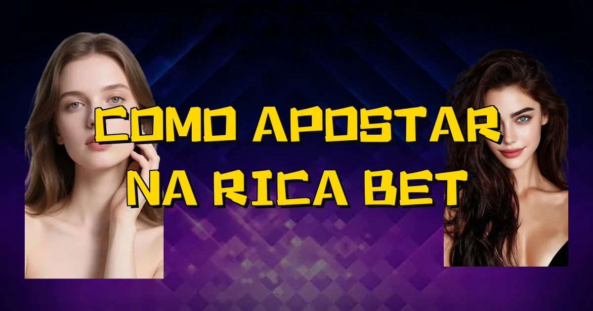 Como Apostar Na Rica Bet Oficial