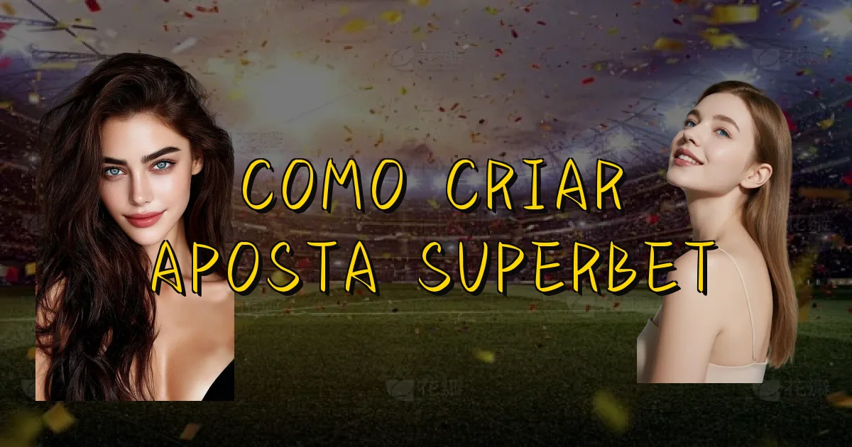 Como Criar Aposta Superbet Oficial