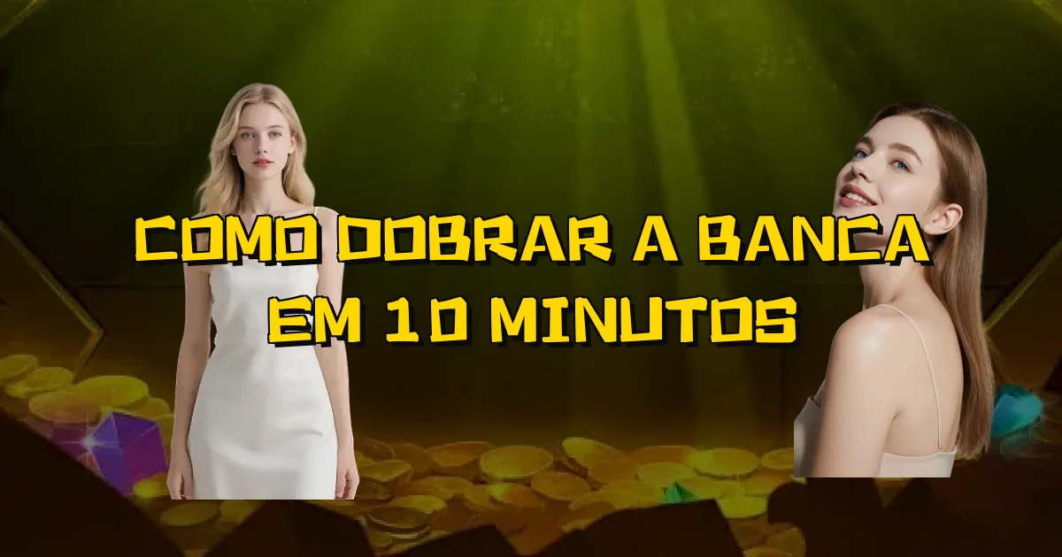 Como Dobrar A Banca Em 10 Minutos Oficial