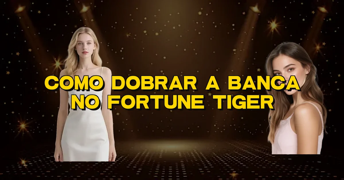 Como Dobrar A Banca No Fortune Tiger Oficial