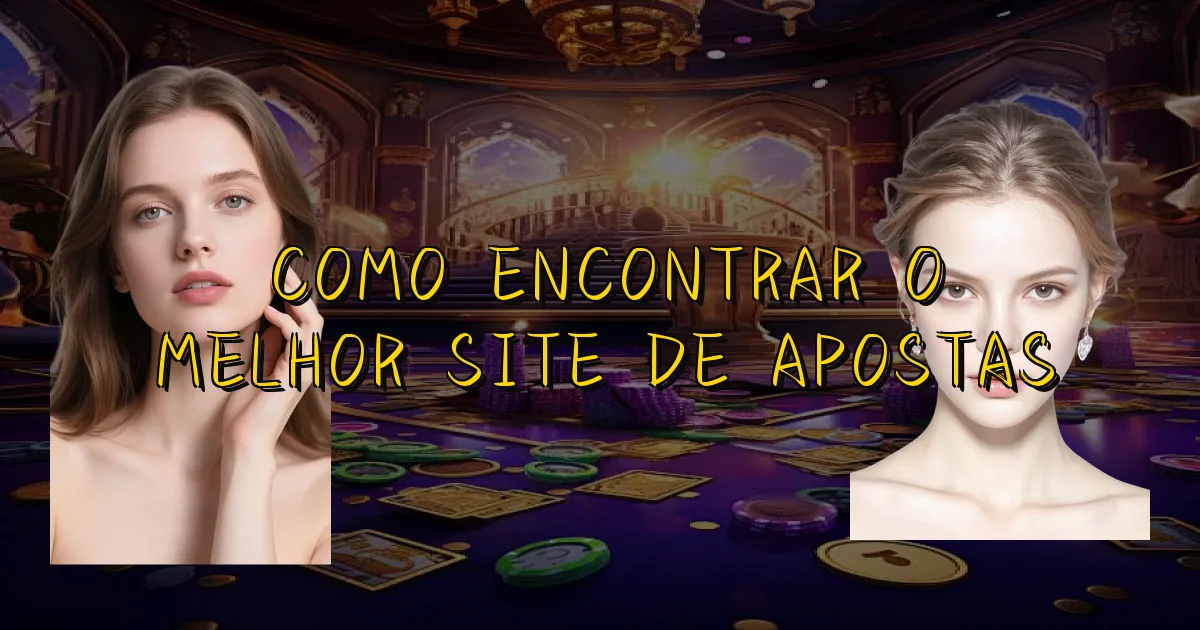 Como Encontrar O Melhor Site De Apostas Oficial