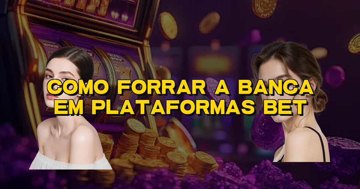 Como Forrar A Banca Em Plataformas Bet Oficial