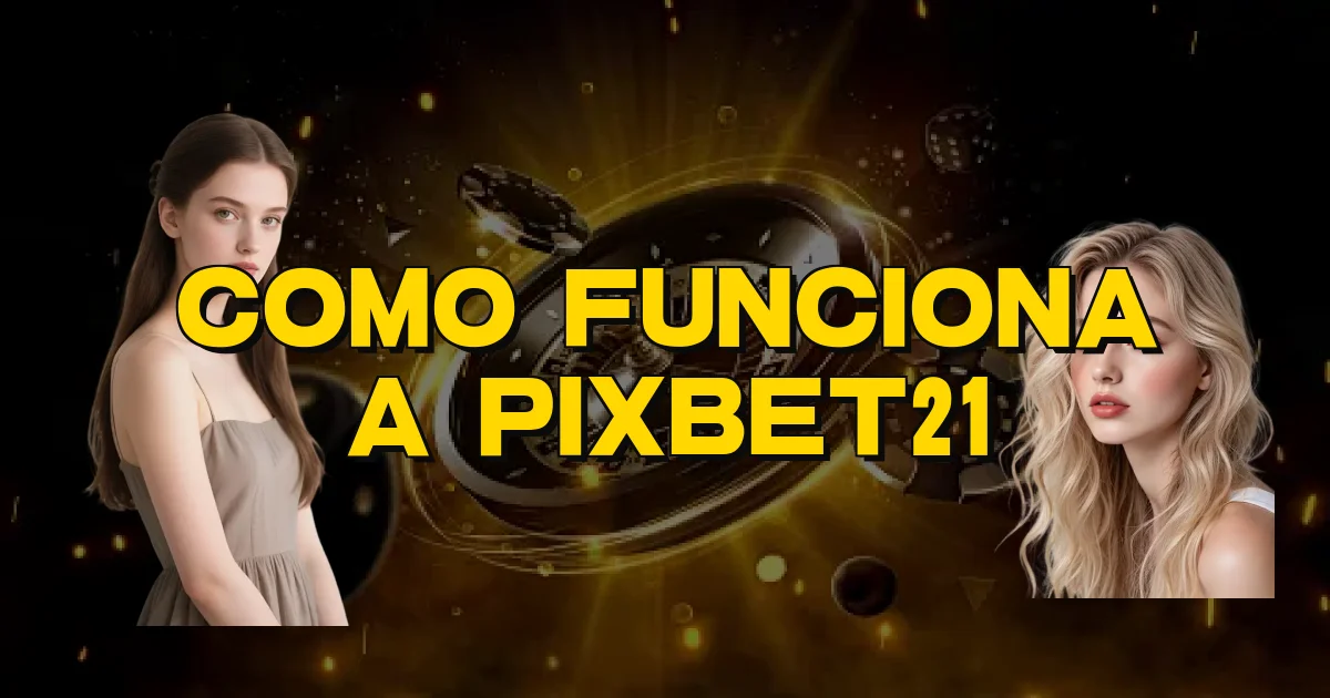 Como Funciona A Pixbet21 Oficial