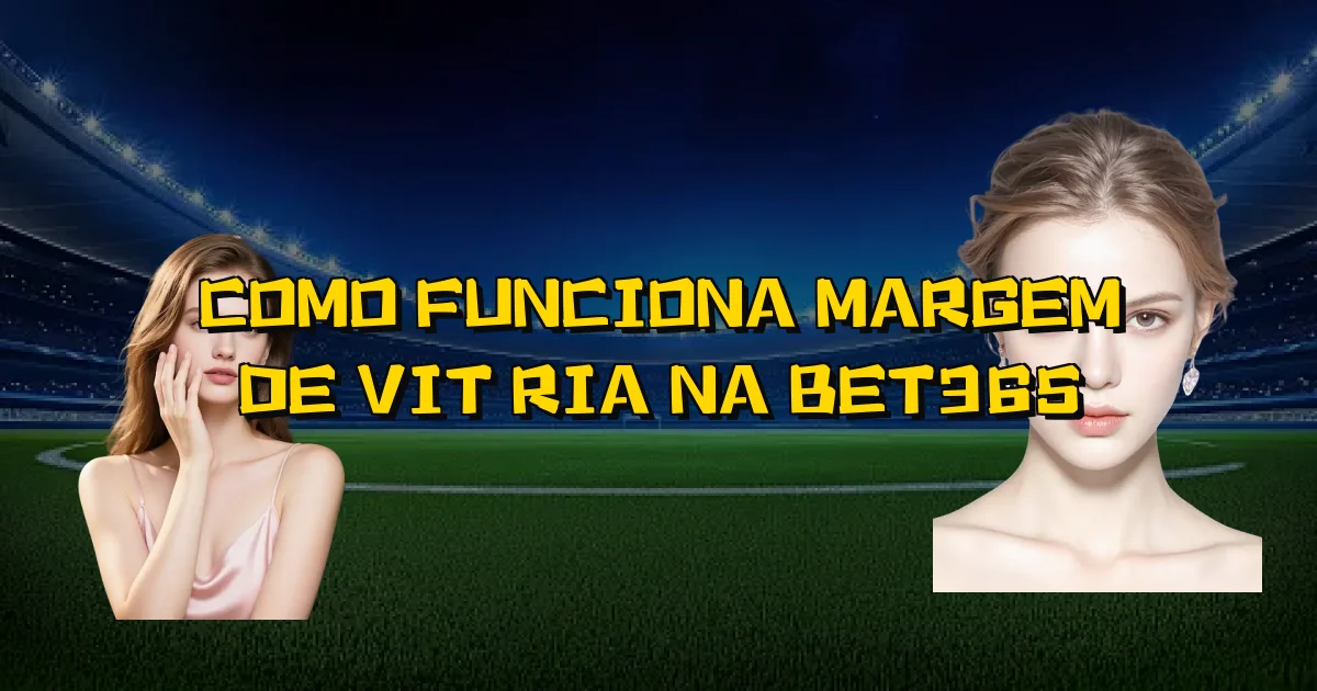 Como Funciona Margem De Vitória Na Bet365 Oficial