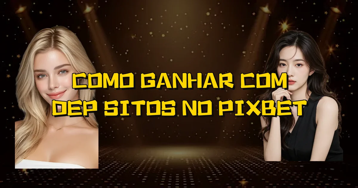 Como Ganhar Com Depósitos No Pixbet Oficial