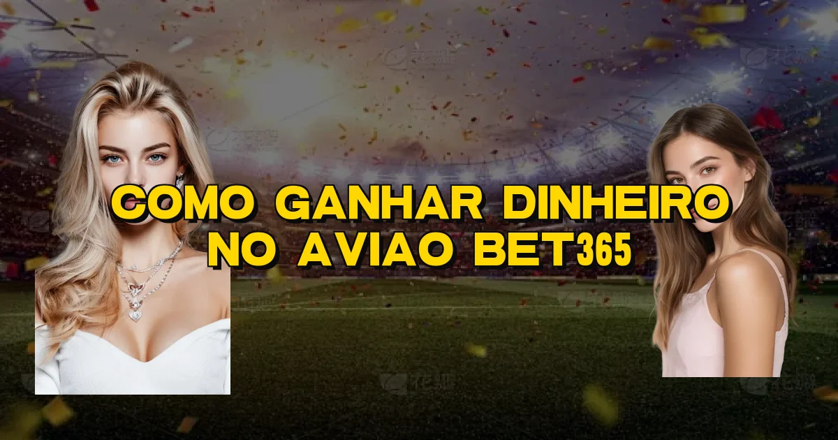 Como Ganhar Dinheiro No Aviao Bet365 Oficial