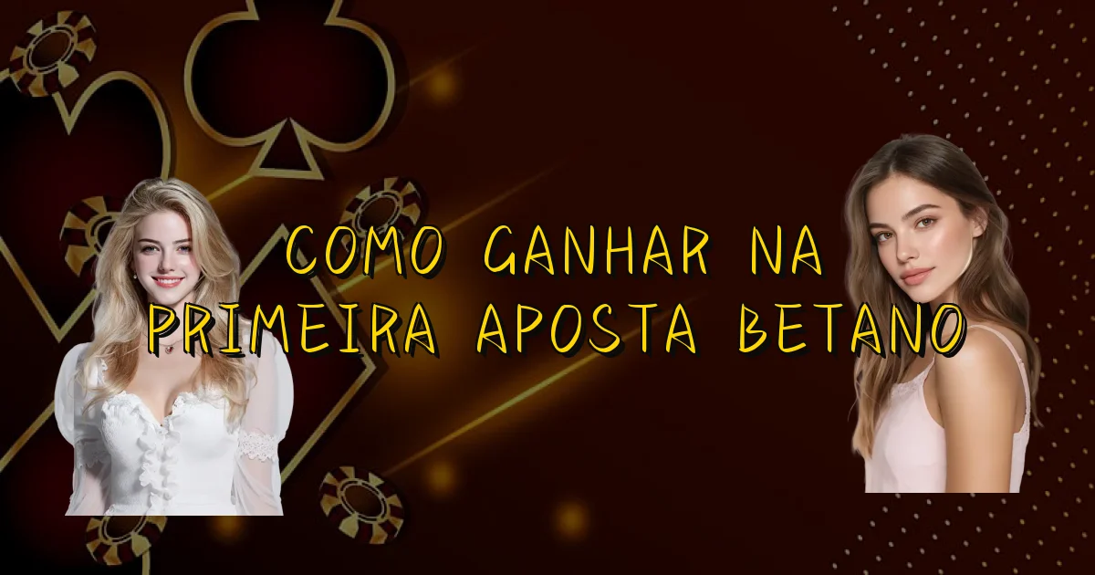Como Ganhar Na Primeira Aposta Betano Oficial