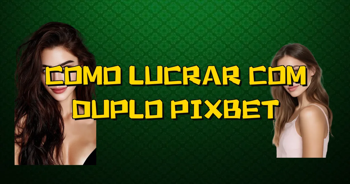 Como Lucrar Com Duplo Pixbet Oficial
