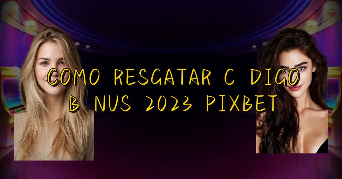 Como Resgatar Código Bônus 2023 Pixbet Oficial