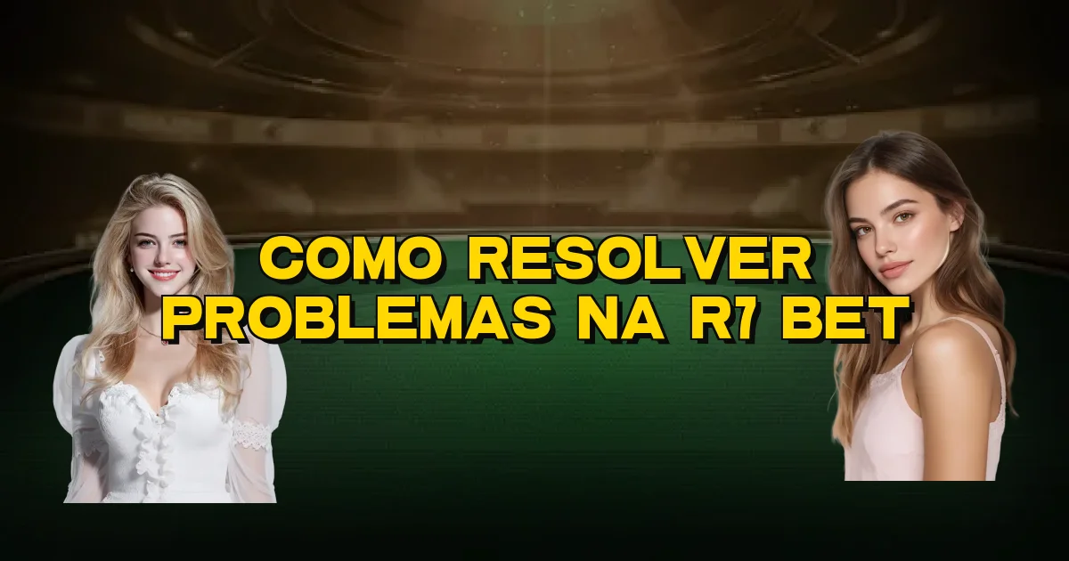 Como Resolver Problemas Na R7 Bet Oficial