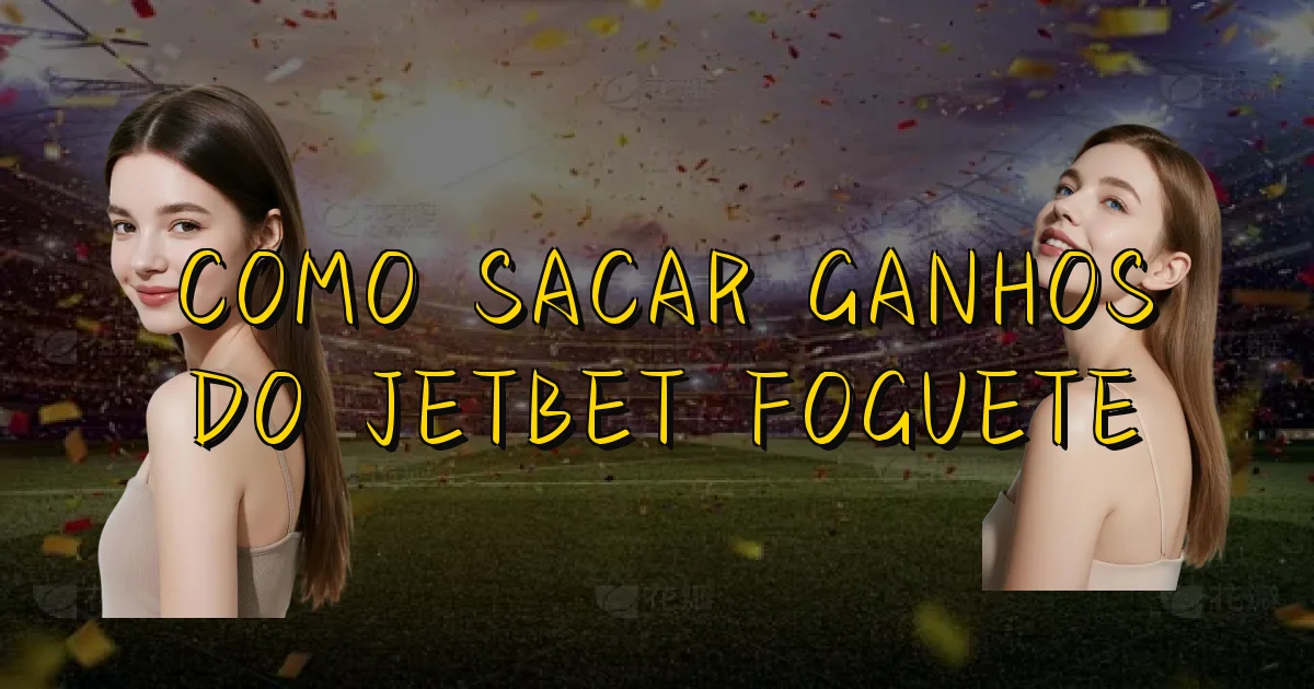 Como Sacar Ganhos Do Jetbet Foguete Oficial