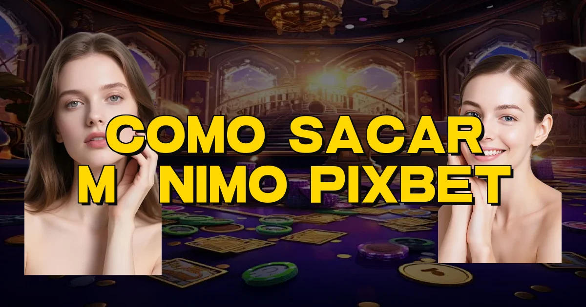 Como Sacar Mínimo Pixbet Oficial