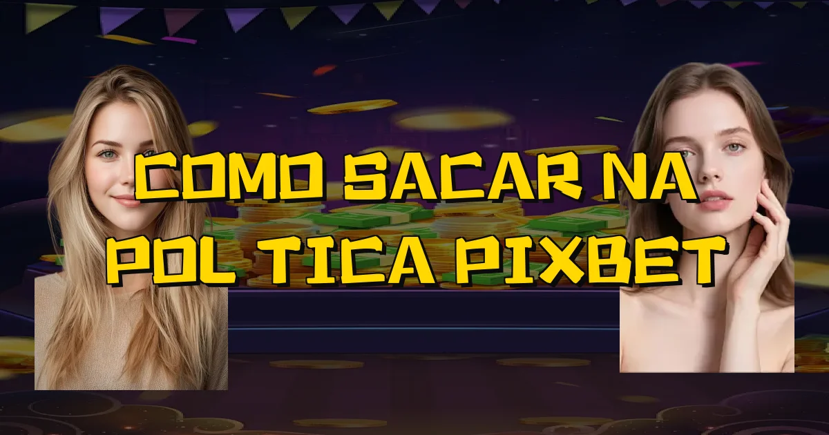 Como Sacar Na Política Pixbet Oficial