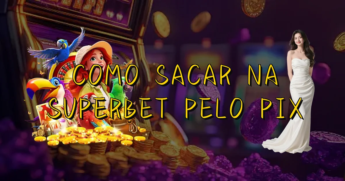 Como Sacar Na Superbet Pelo Pix Oficial