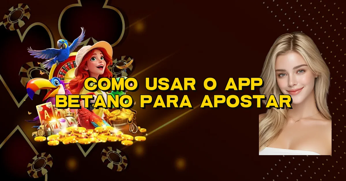 Como Usar O App Betano Para Apostar Oficial