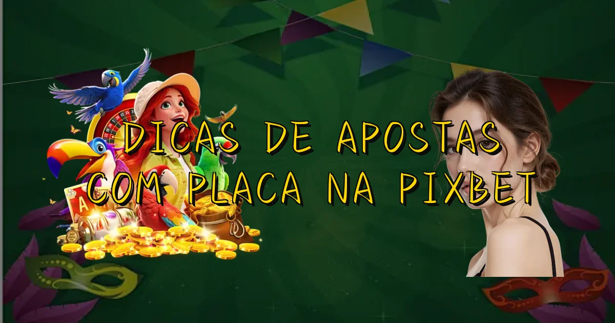 Dicas De Apostas Com Placa Na Pixbet Oficial