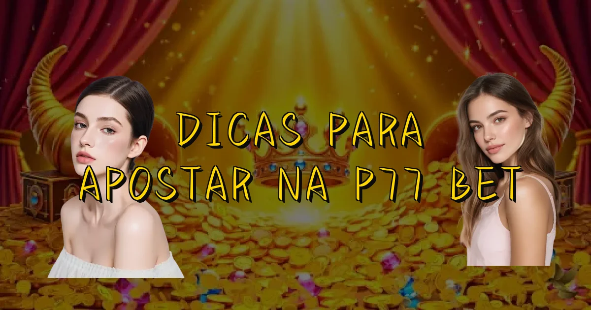 Dicas Para Apostar Na P77 Bet Oficial