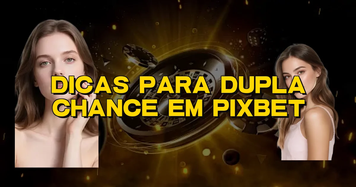 Dicas Para Dupla Chance Em Pixbet Oficial