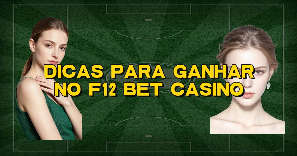 Dicas Para Ganhar No F12 Bet Casino Oficial