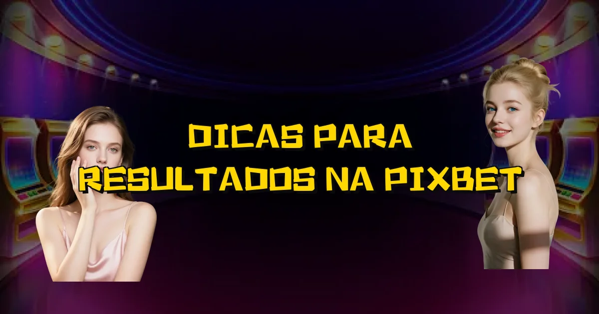 Dicas Para Resultados Na Pixbet Oficial