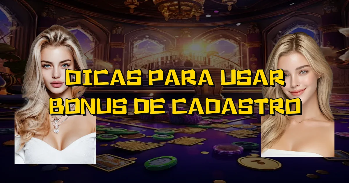 Dicas Para Usar Bonus De Cadastro Oficial