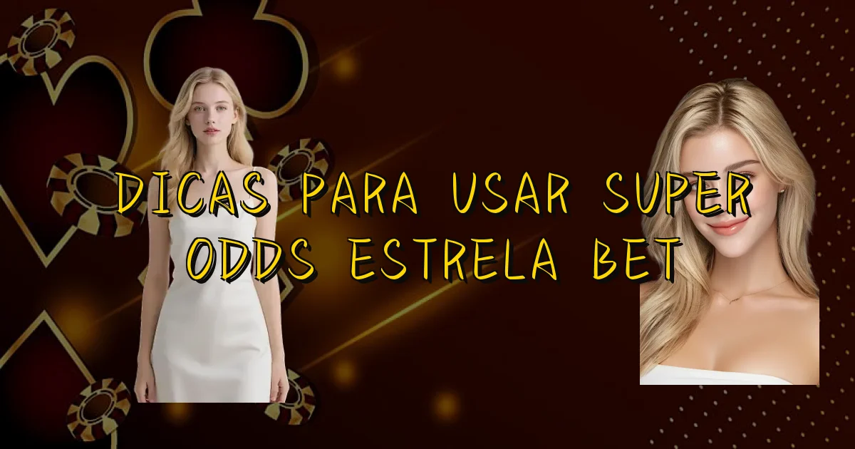 Dicas Para Usar Super Odds Estrela Bet Oficial