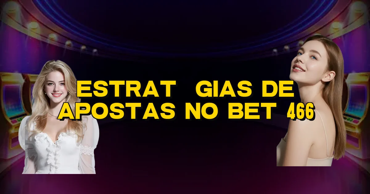 Estratégias De Apostas No Bet 466 Oficial