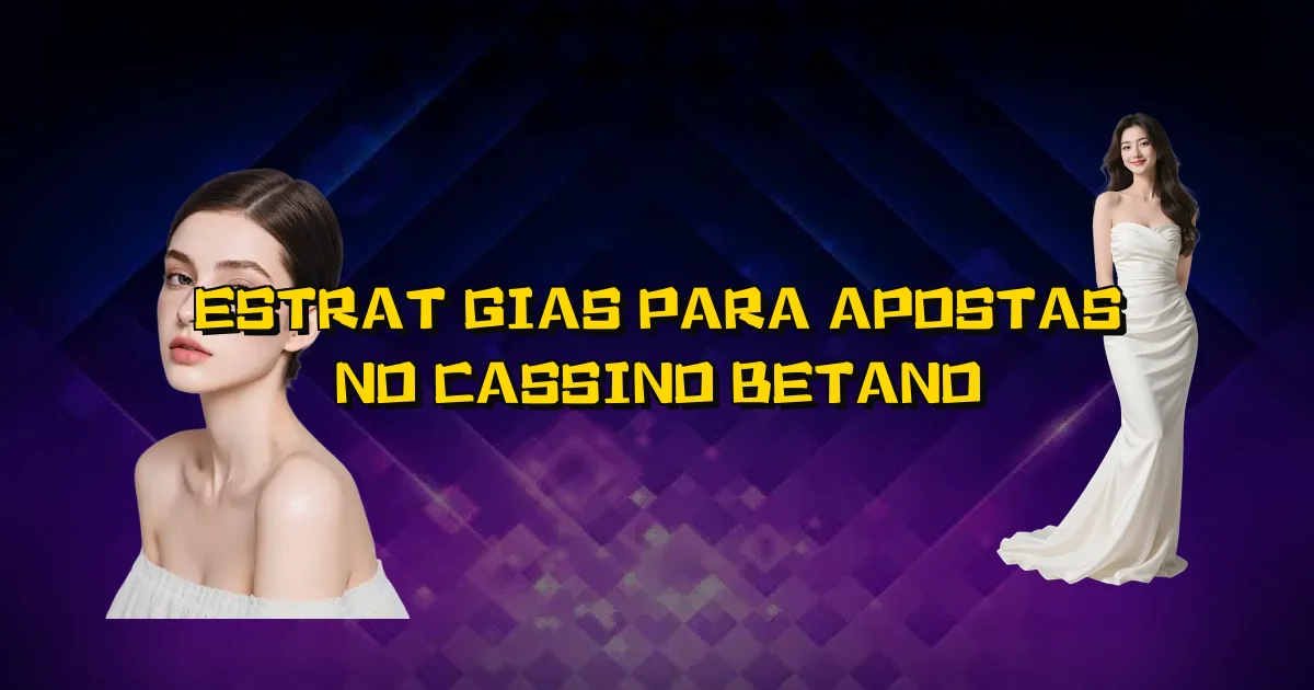 Estratégias Para Apostas No Cassino Betano Oficial