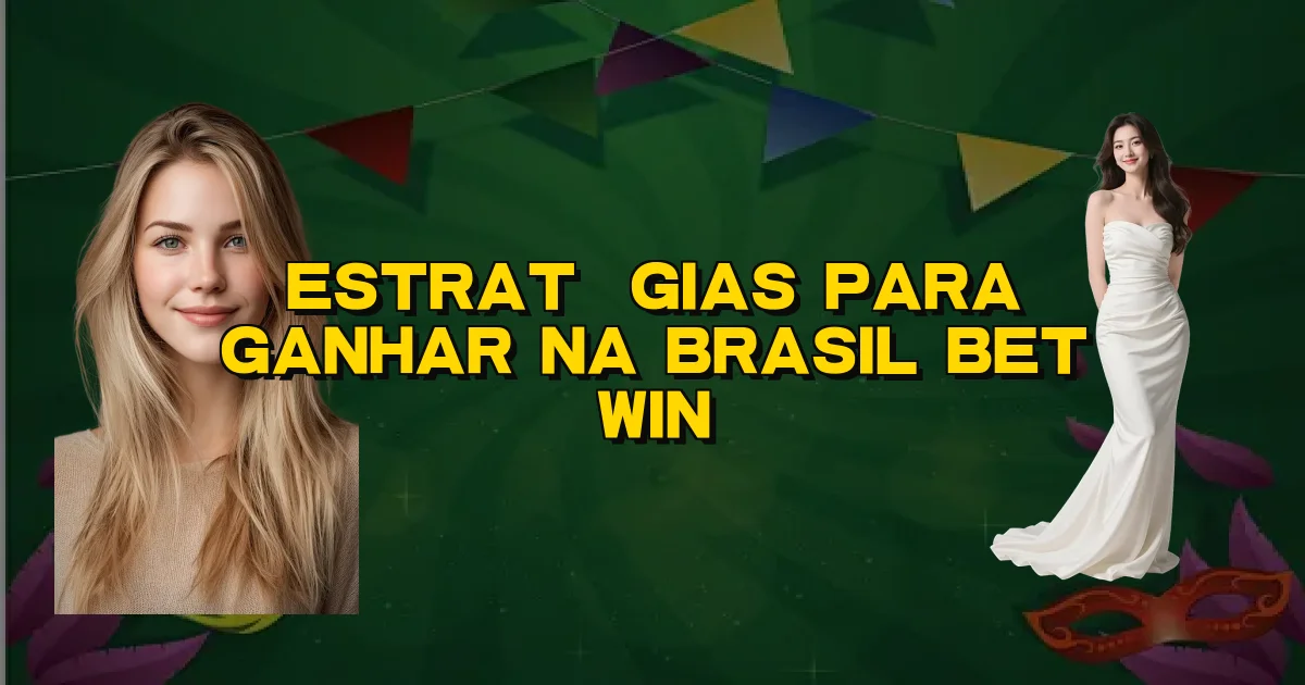 Estratégias Para Ganhar Na Brasil Bet Win Oficial