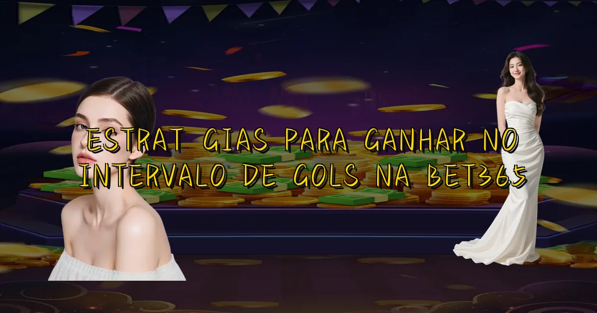 Estratégias Para Ganhar No Intervalo De Gols Na Bet365 Oficial